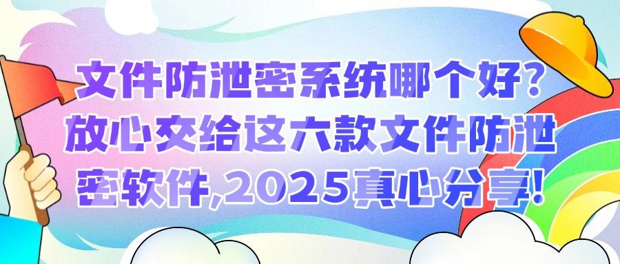文件防泄密软件哪个好?2025最新推荐六款文件防泄密软件,防范文件泄密!(图1) 文件防泄密软件哪个好?2025最新推荐六款文件防泄密软件,防范文件泄密!(图1)