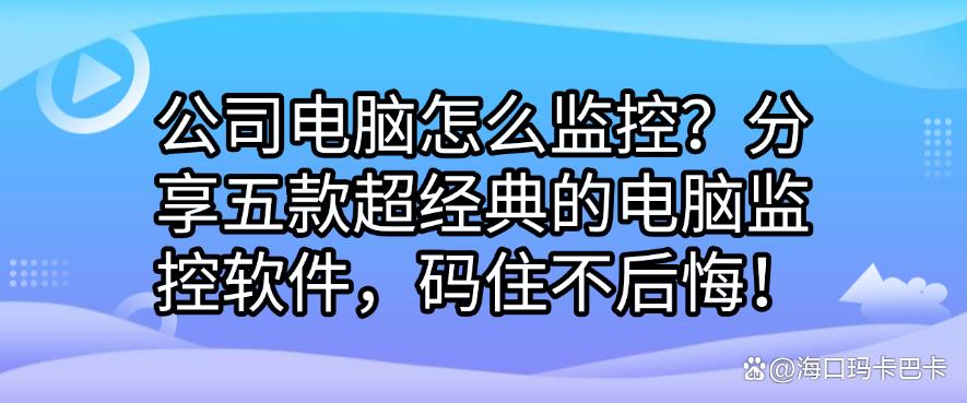 公司电脑怎么监控?分享五款超经典的电脑监控软件,码住!(图1) 公司电脑怎么监控?分享五款超经典的电脑监控软件,码住!(图1)