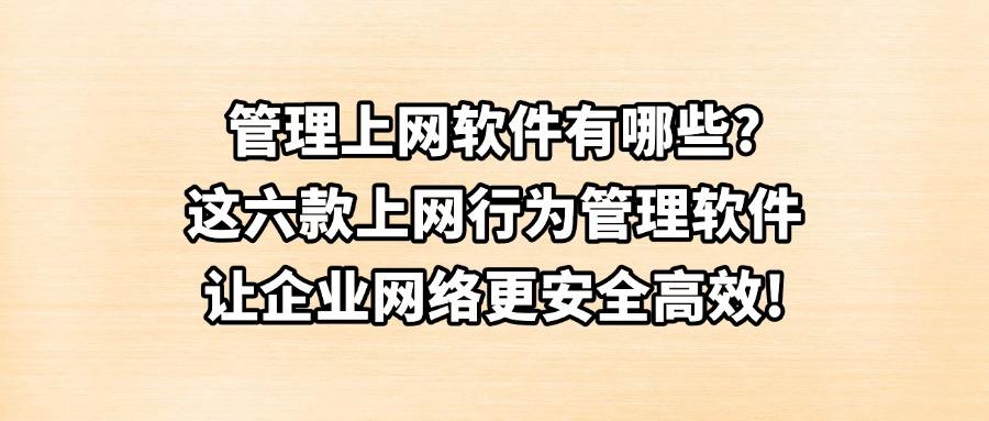 上网行为如何管理?六款上网行为管理软件最新科普|告别摸鱼行为!(图1) 上网行为如何管理?六款上网行为管理软件最新科普|告别摸鱼行为!(图1)