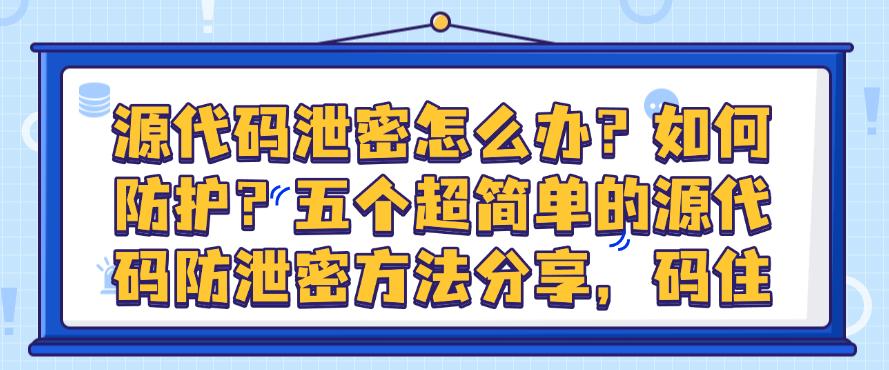 源代码泄密怎么办？如何防护？五个超简单的源代码防泄密方法分享！(图1)