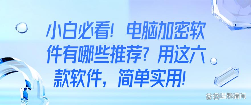 小白必看!电脑加密软件有哪些推荐?快试试这六款软件,超实用的!(图1) 小白必看!电脑加密软件有哪些推荐?快试试这六款软件,超实用的!(图1)