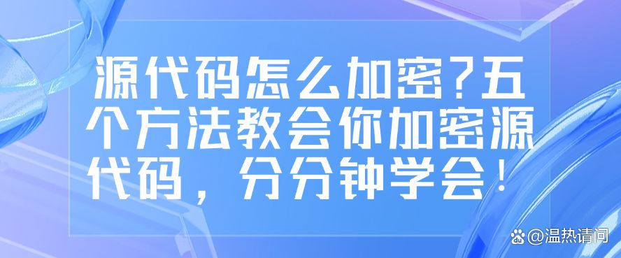源代码怎么加密？五个方法教会你加密源代码，分分钟Get！(图1)