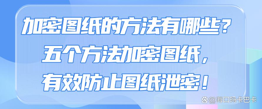 加密图纸的方法有哪些?五个方法加密图纸,保护图纸安全!(图1) 加密图纸的方法有哪些?五个方法加密图纸,保护图纸安全!(图1)
