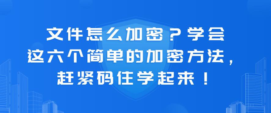 文件怎么加密?学会这六个简单的加密方法,赶紧码住!(图1) 文件怎么加密?学会这六个简单的加密方法,赶紧码住!(图1)