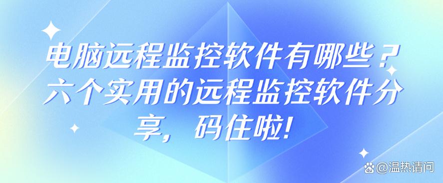 电脑远程监控软件有哪些?六个实用的远程监控软件分享,收藏啦!(图1) 电脑远程监控软件有哪些?六个实用的远程监控软件分享,收藏啦!(图1)