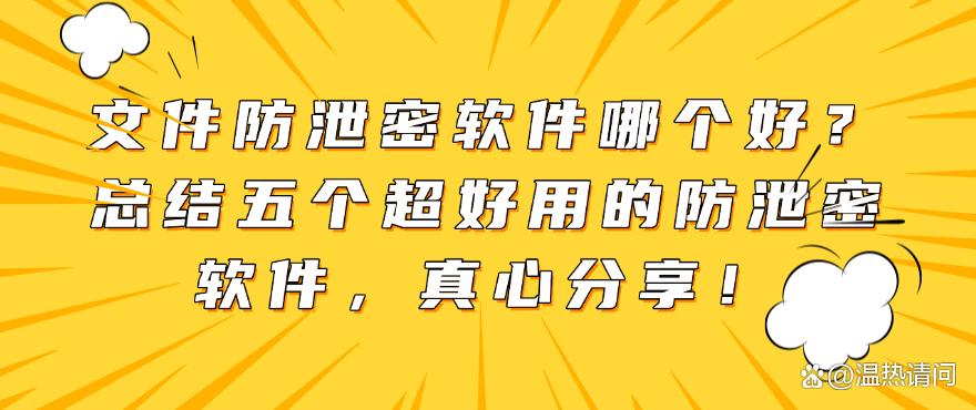 文件防泄密软件哪个好?总结五个超好用的防泄密软件,用过都说好(图1) 文件防泄密软件哪个好?总结五个超好用的防泄密软件,用过都说好(图1)
