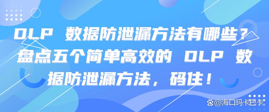 DLP 数据防泄漏方法有哪些?盘点五个简单高效的 DLP 数据防泄漏方法!(图1) DLP 数据防泄漏方法有哪些?盘点五个简单高效的 DLP 数据防泄漏方法!(图1)