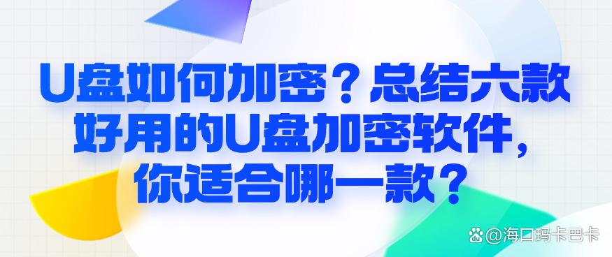 U盘如何加密?总结六款好用的U盘加密软件,你看好哪一款?(图1) U盘如何加密?总结六款好用的U盘加密软件,你看好哪一款?(图1)
