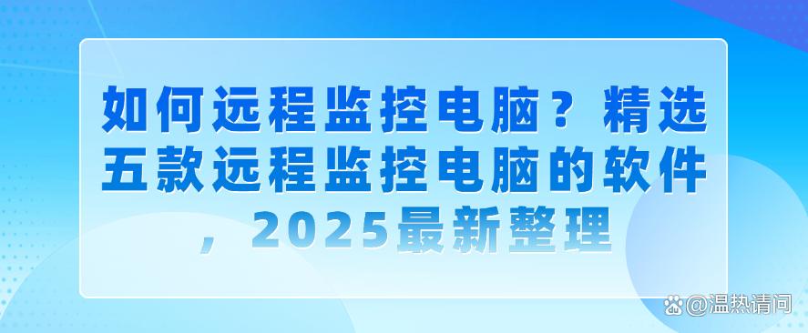 如何远程监控电脑?精选五款远程监控电脑的软件,2025最新(图1) 如何远程监控电脑?精选五款远程监控电脑的软件,2025最新(图1)