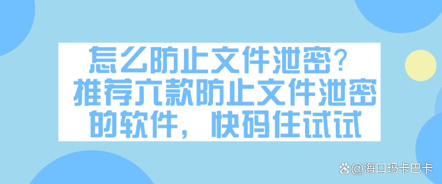 怎么防止文件泄密？推荐六款防止文件泄密的软件，快码住！(图1)