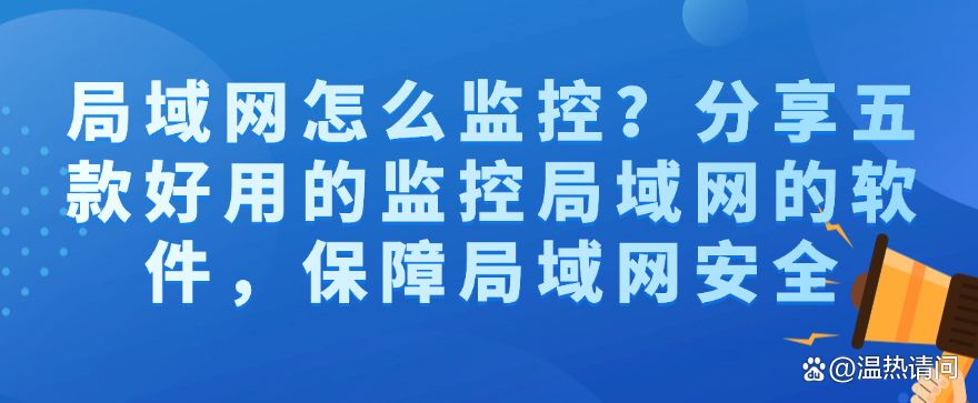 局域网怎么监控？分享五款好用的监控局域网的软件，码住(图1)