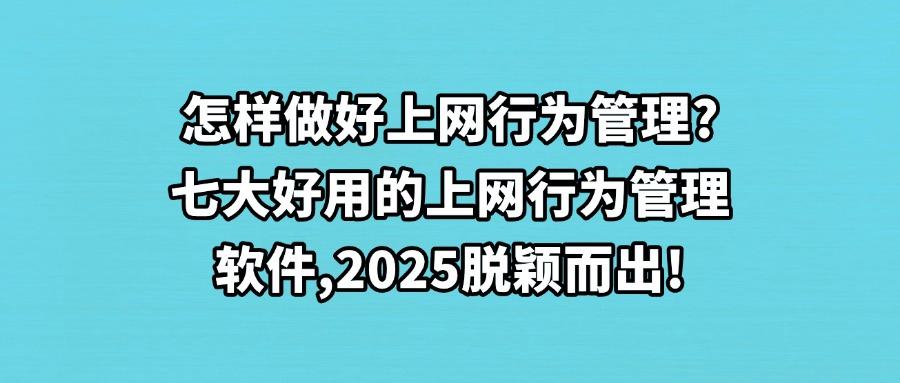 上网行为管理软件有哪些好用的?精选七款上网行为管理软件,非常靠谱(图1) 上网行为管理软件有哪些好用的?精选七款上网行为管理软件,非常靠谱(图1)