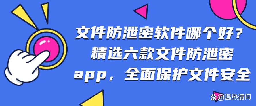 文件防泄密软件哪个好?精选六款文件防泄密 app,保护文件安全(图1) 文件防泄密软件哪个好?精选六款文件防泄密 app,保护文件安全(图1)