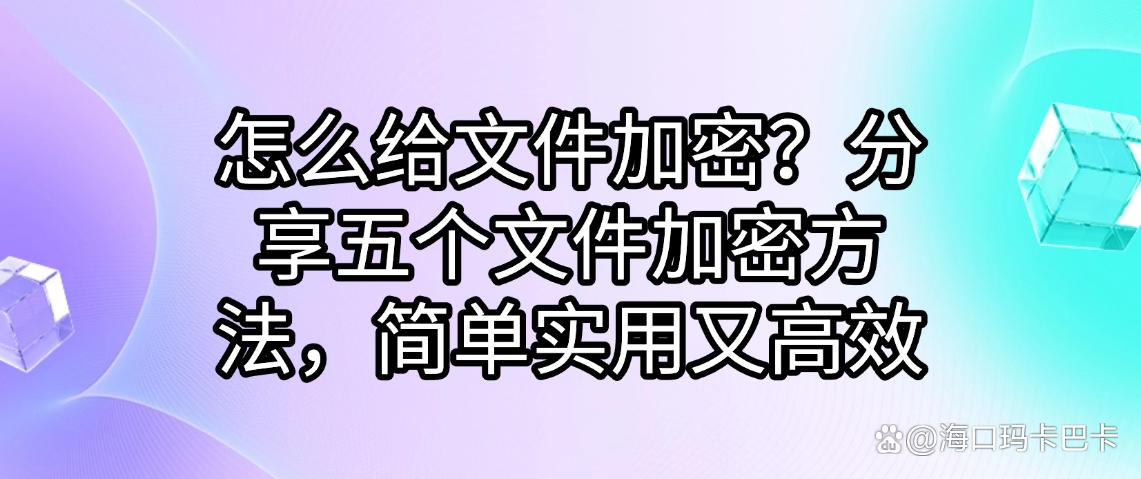 怎么给文件加密?分享五个文件加密方法,简单实用(图1) 怎么给文件加密?分享五个文件加密方法,简单实用(图1)