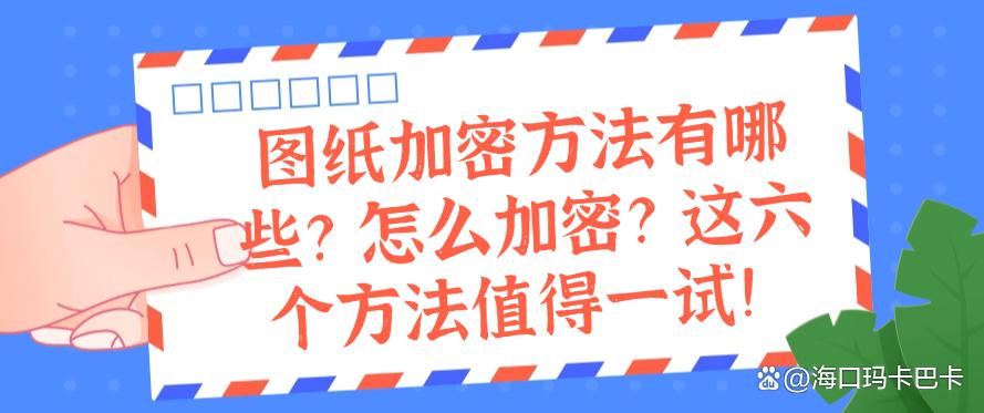图纸加密方法有哪些?怎么加密?这六个加密方法值得一试!码住啦(图1) 图纸加密方法有哪些?怎么加密?这六个加密方法值得一试!码住啦(图1)