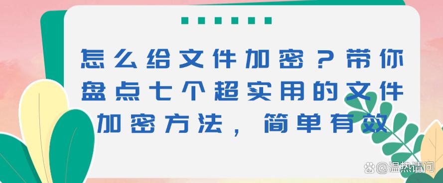 怎么给文件加密?带你盘点七个超实用的文件加密方法,码住(图1) 怎么给文件加密?带你盘点七个超实用的文件加密方法,码住(图1)