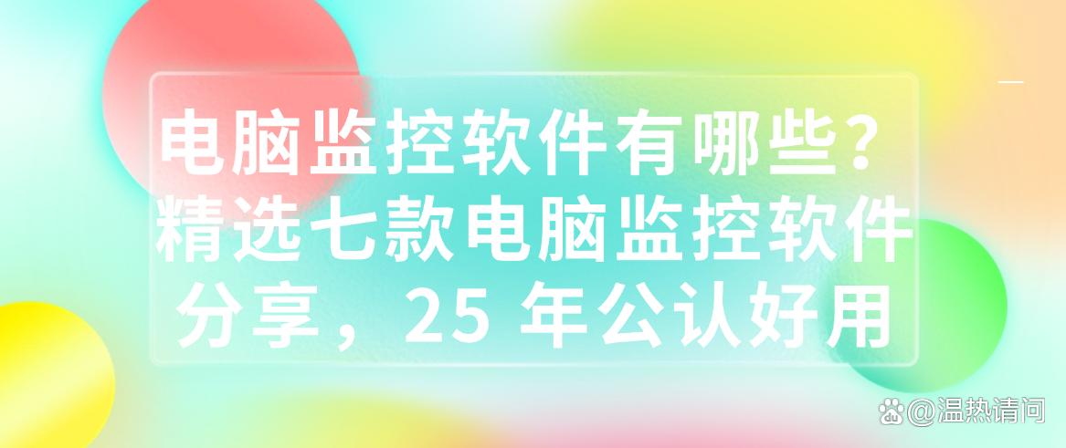电脑监控软件有哪些？精选七款电脑监控软件分享，25 年最新整理(图1)