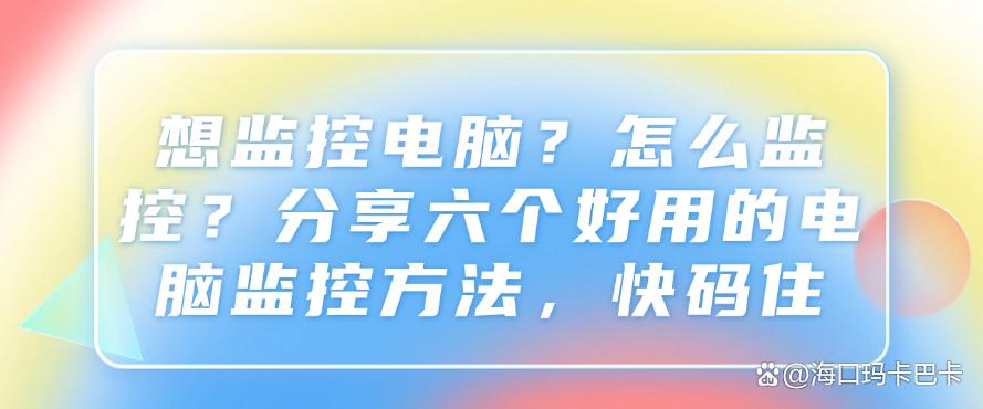 想监控电脑？怎么监控？分享六个好用的电脑监控方法，收藏啦(图1)