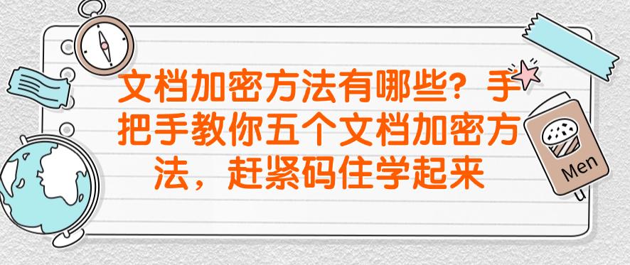 文档加密方法有哪些?手把手教你五个文档加密方法,码住学起来(图1) 文档加密方法有哪些?手把手教你五个文档加密方法,码住学起来(图1)
