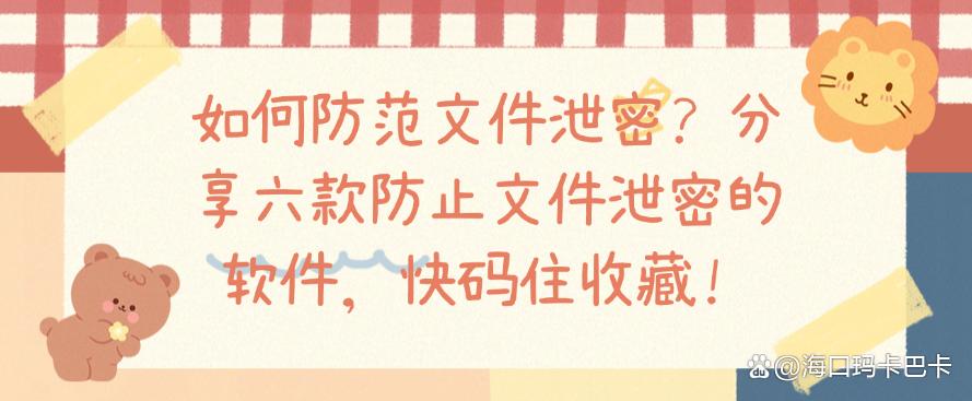 如何防范文件泄密?分享六款防止文件泄密的软件,快码住!(图1) 如何防范文件泄密?分享六款防止文件泄密的软件,快码住!(图1)