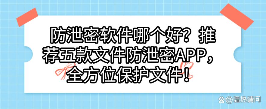 防泄密软件哪个好?推荐五款文件防泄密APP,保护文件安全(图1) 防泄密软件哪个好?推荐五款文件防泄密APP,保护文件安全(图1)