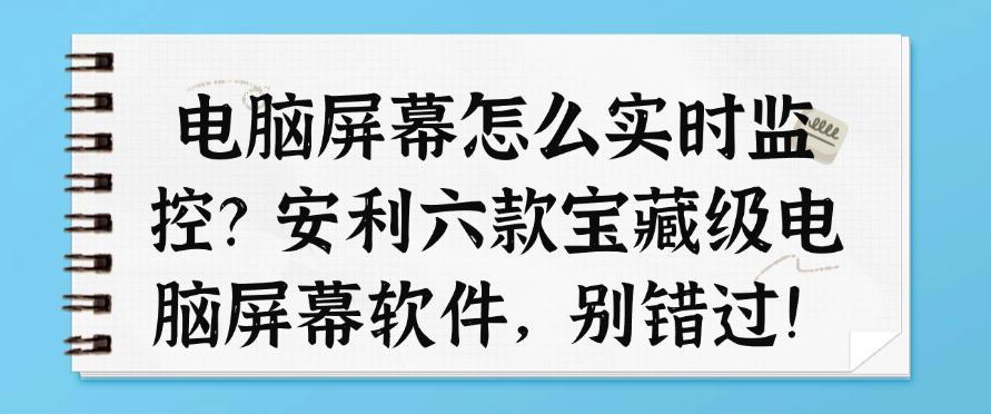 电脑屏幕怎么实时监控?安利六款宝藏级电脑屏幕软件,建议收藏!(图1) 电脑屏幕怎么实时监控?安利六款宝藏级电脑屏幕软件,建议收藏!(图1)
