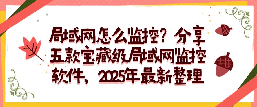 局域网怎么监控?分享五款宝藏级局域网监控软件,2025年最新(图1) 局域网怎么监控?分享五款宝藏级局域网监控软件,2025年最新(图1)