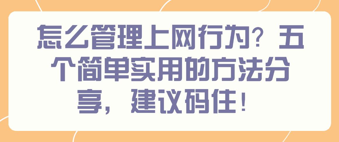 怎么管理上网行为？五个简单实用的方法分享，码住学起来(图1)
