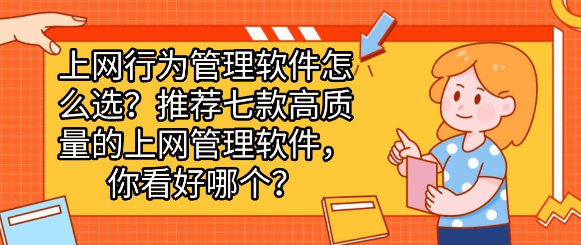 上网行为管理软件怎么选?推荐七款高质量的上网管理软件,建议码住!(图1) 上网行为管理软件怎么选?推荐七款高质量的上网管理软件,建议码住!(图1)