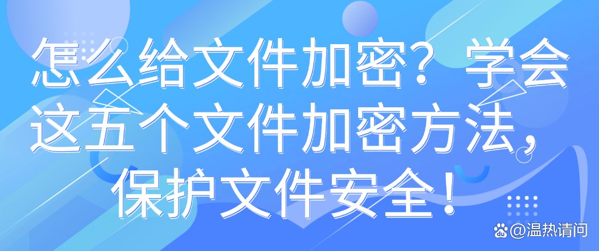 怎么给文件加密？学会这五个文件加密方法，保护文件安全！码住(图1)