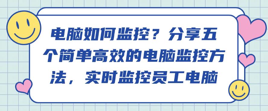 电脑如何监控？分享五个简单高效的电脑监控方法，轻松监控员工电脑(图1)