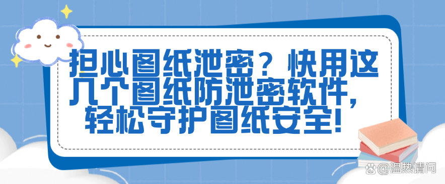 担心图纸泄密?快用这几个图纸防泄密软件,如图纸不再泄露!(图1) undefined