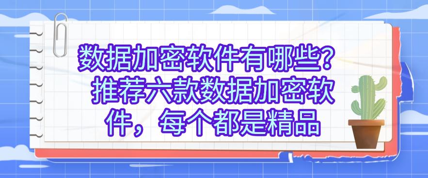 数据加密软件有哪些?推荐六款数据加密软件,每个都好用(图1) 数据加密软件有哪些?推荐六款数据加密软件,每个都好用(图1)