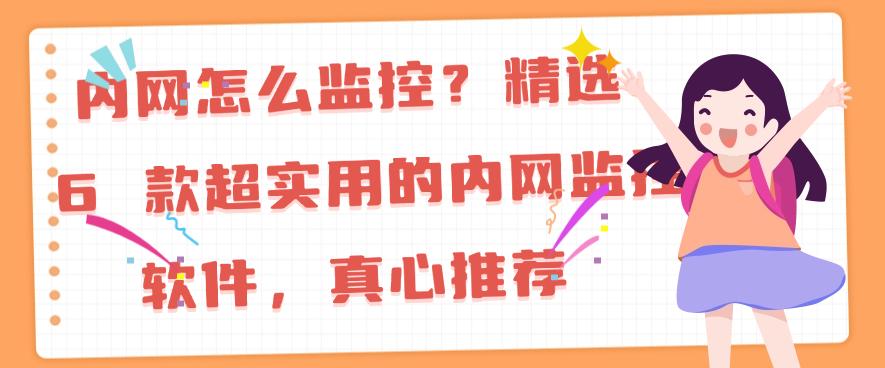 内网怎么监控?精选 6 款超实用的内网监控软件,真心分享(图1) 内网怎么监控?精选 6 款超实用的内网监控软件,真心分享(图1)