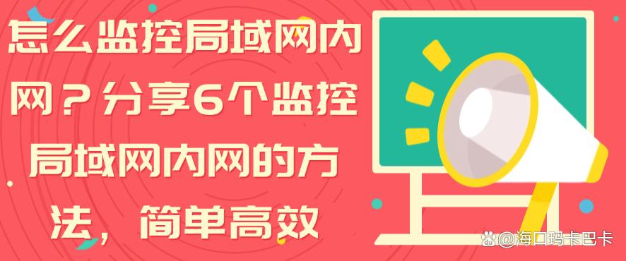 怎么监控局域网内网?分享6个监控局域网内网的方法,码住学起来(图1) 怎么监控局域网内网?分享6个监控局域网内网的方法,码住学起来(图1)