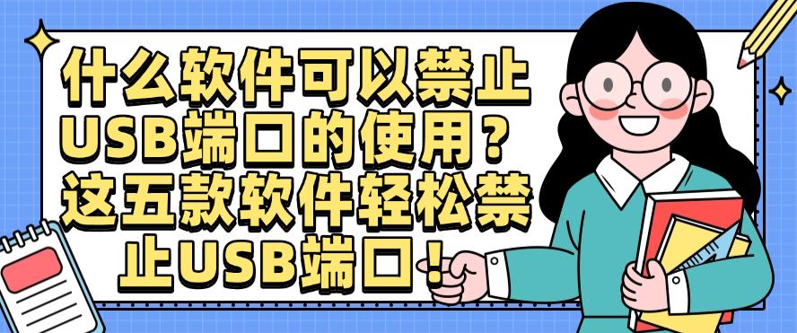 什么软件可以禁止USB端口的使用?这五款软件轻松禁止USB端口!快码住(图1) 什么软件可以禁止USB端口的使用?这五款软件轻松禁止USB端口!快码住(图1)