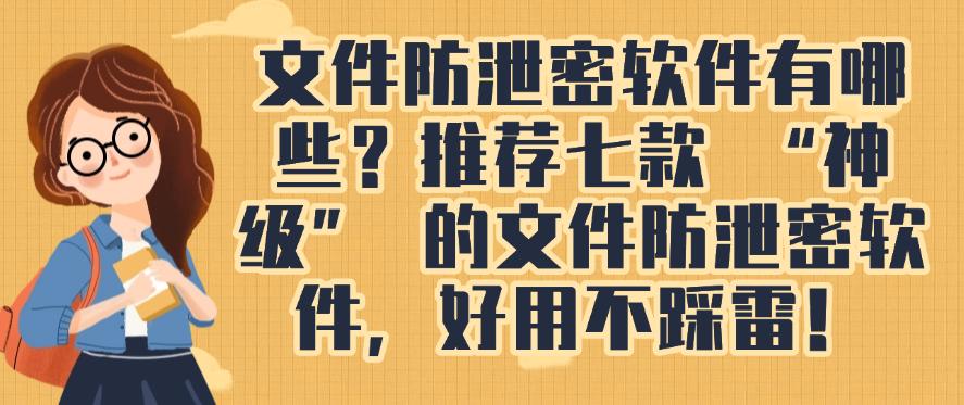 文件防泄密软件有哪些?推荐七款 “神级” 的文件防泄密软件,码住(图1) 文件防泄密软件有哪些?推荐七款 “神级” 的文件防泄密软件,码住(图1)