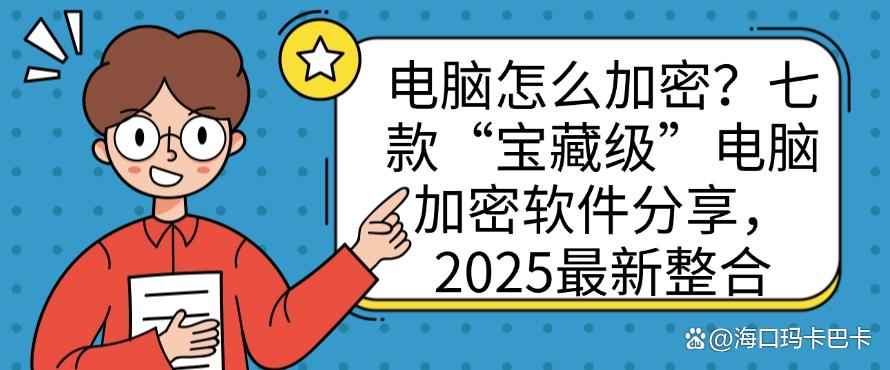 电脑怎么加密？七款“宝藏级”电脑加密软件分享，2025最新