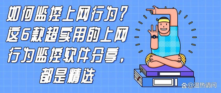 如何监控上网行为？这6款超实用的上网行为监控软件分享，每个都是精品