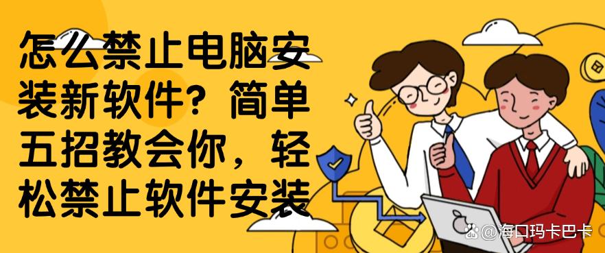 怎么禁止电脑安装新软件?简单五招教会你,禁止电脑安装新软件(图1) 怎么禁止电脑安装新软件?简单五招教会你,禁止电脑安装新软件(图1)
