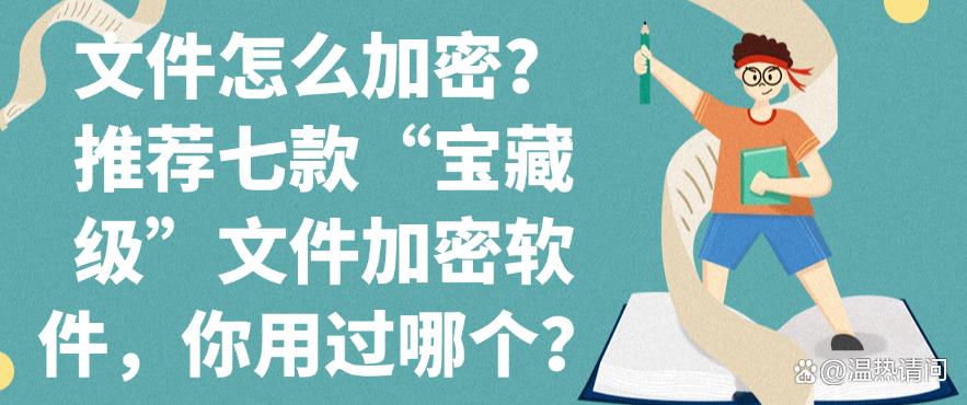 文件怎么加密?推荐七款“宝藏级”文件加密软件,你看好哪个?(图1) 文件怎么加密?推荐七款“宝藏级”文件加密软件,你看好哪个?(图1)