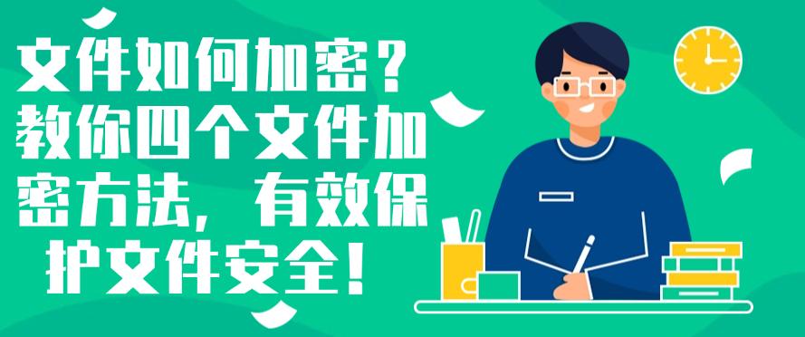 文件如何加密?教你四个文件加密方法,有效保护文件安全!码住(图1) 文件如何加密?教你四个文件加密方法,有效保护文件安全!码住(图1)