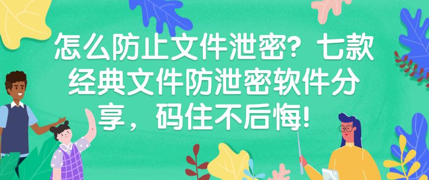 怎么防止文件泄密?七款经典文件防泄密软件分享,建议码住!(图1) 怎么防止文件泄密?七款经典文件防泄密软件分享,建议码住!(图1)