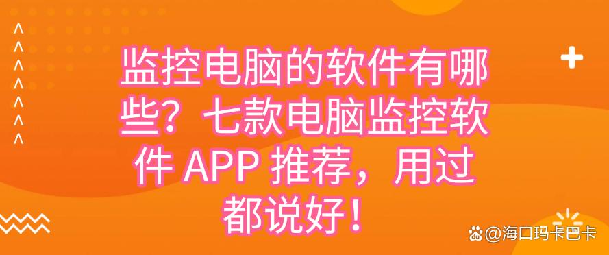 监控电脑的软件有哪些?七款电脑监控软件 APP 推荐,码住!(图1) 监控电脑的软件有哪些?七款电脑监控软件 APP 推荐,码住!(图1)