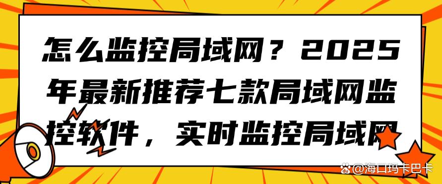 怎么监控局域网?2025年最新推荐七款局域网监控软件!(图1) 怎么监控局域网?2025年最新推荐七款局域网监控软件!(图1)