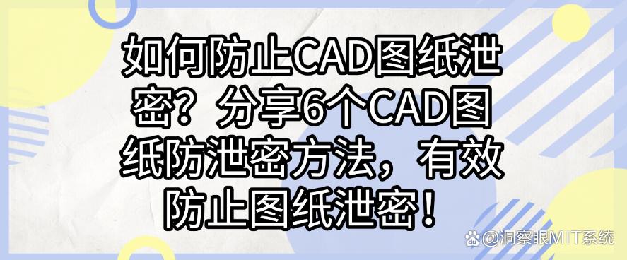 如何防止CAD图纸泄密？分享6个CAD图纸防泄密方法，防止图纸泄密！(图1)