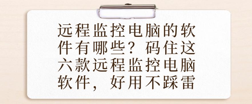 远程监控电脑的软件有哪些？码住这六款远程监控电脑软件，好用码住(图1)