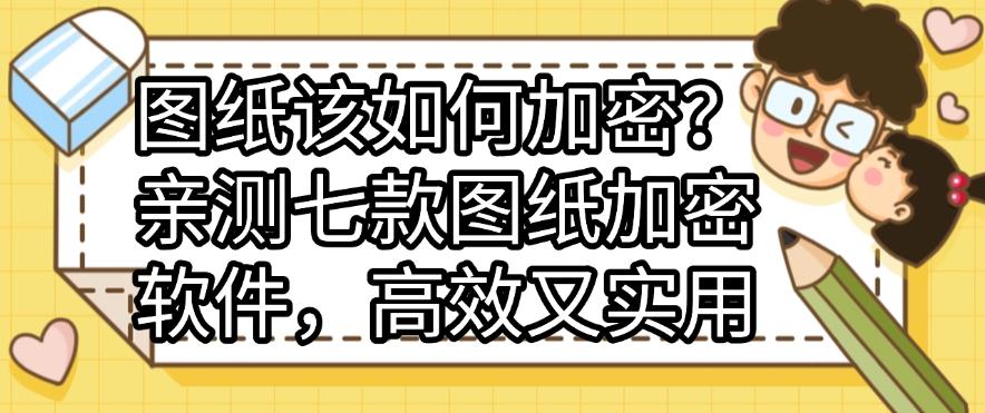 图纸该如何加密?亲测七款图纸加密软件,高效又实用,快码住(图1) 图纸该如何加密?亲测七款图纸加密软件,高效又实用,快码住(图1)