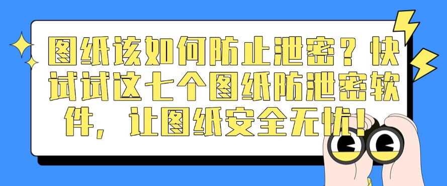 图纸该如何防止泄密?快试试这七个图纸防泄密软件,图纸安全无忧!(图1) 图纸该如何防止泄密?快试试这七个图纸防泄密软件,图纸安全无忧!(图1)