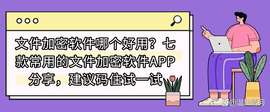 文件加密软件哪个好用?七款常用的文件加密软件APP分享,建议码住(图1) 文件加密软件哪个好用?七款常用的文件加密软件APP分享,建议码住(图1)